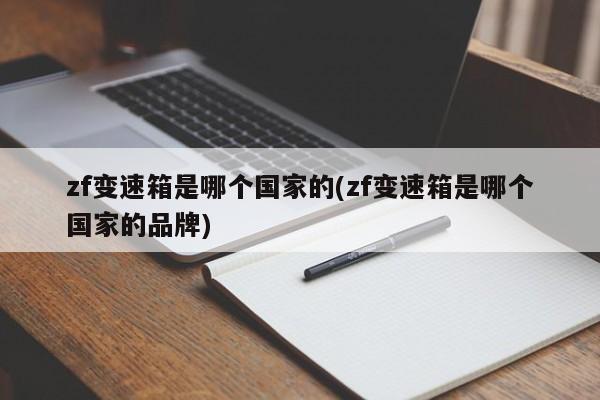 zf变速箱是哪个国家的(zf变速箱是哪个国家的品牌)