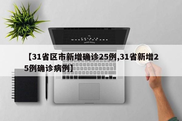 【31省区市新增确诊25例,31省新增25例确诊病例】