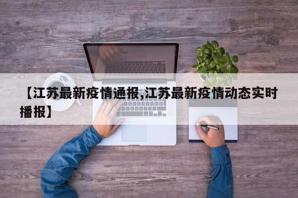 【江苏最新疫情通报,江苏最新疫情动态实时播报】