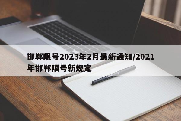 邯郸限号2023年2月最新通知/2021年邯郸限号新规定