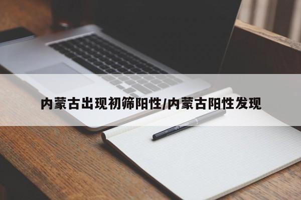 内蒙古出现初筛阳性/内蒙古阳性发现