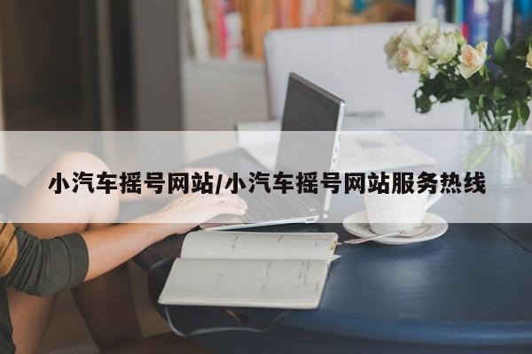 小汽车摇号网站/小汽车摇号网站服务热线