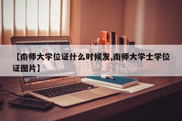 【南师大学位证什么时候发,南师大学士学位证图片】
