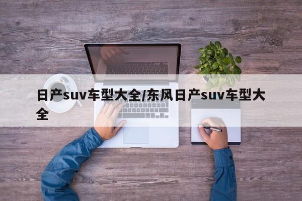 日产suv车型大全/东风日产suv车型大全