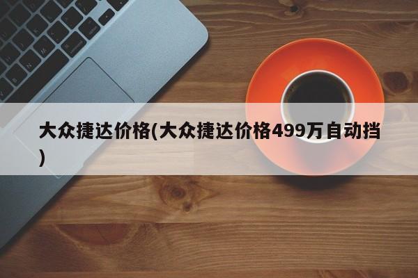 大众捷达价格(大众捷达价格499万自动挡)