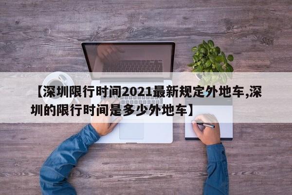 【深圳限行时间2021最新规定外地车,深圳的限行时间是多少外地车】
