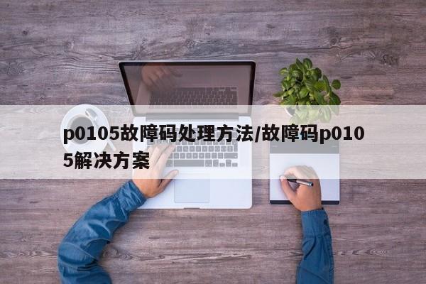 p0105故障码处理方法/故障码p0105解决方案