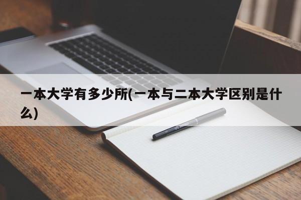 一本大学有多少所(一本与二本大学区别是什么)