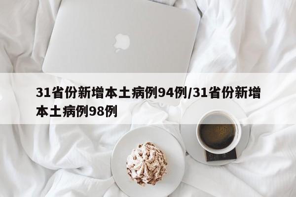31省份新增本土病例94例/31省份新增本土病例98例