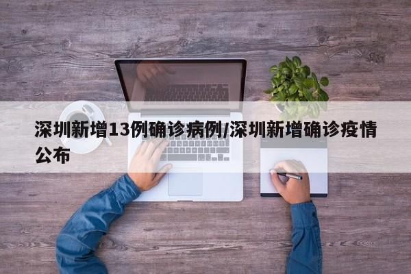 深圳新增13例确诊病例/深圳新增确诊疫情公布