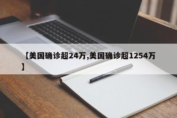 【美国确诊超24万,美国确诊超1254万】