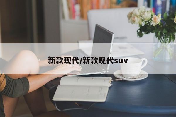 新款现代/新款现代suv