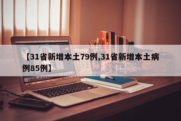 【31省新增本土79例,31省新增本土病例85例】