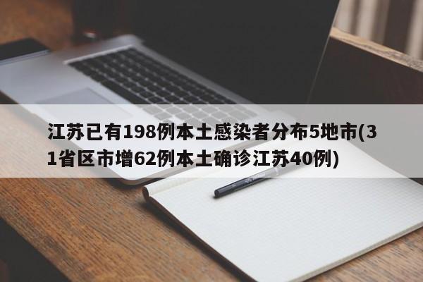 江苏已有198例本土感染者分布5地市(31省区市增62例本土确诊江苏40例)