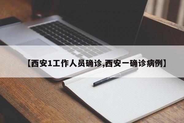 【西安1工作人员确诊,西安一确诊病例】