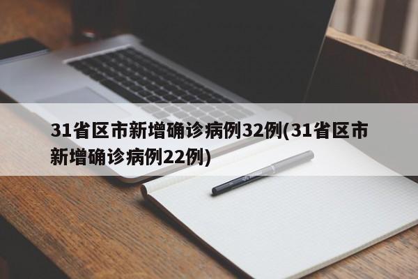 31省区市新增确诊病例32例(31省区市新增确诊病例22例)