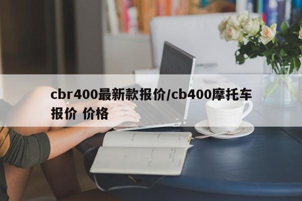 cbr400最新款报价/cb400摩托车报价 价格