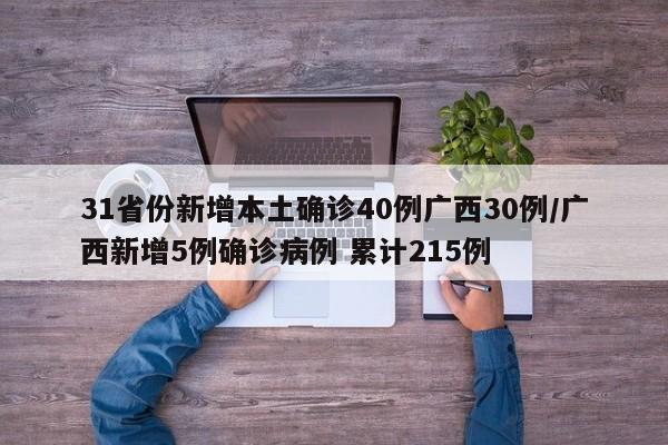 31省份新增本土确诊40例广西30例/广西新增5例确诊病例 累计215例