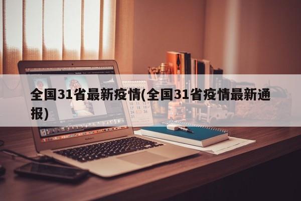 全国31省最新疫情(全国31省疫情最新通报)