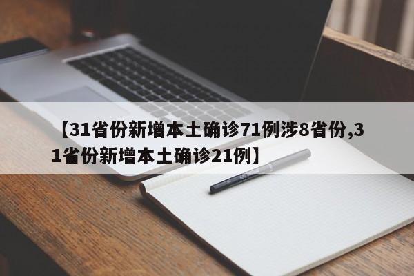 【31省份新增本土确诊71例涉8省份,31省份新增本土确诊21例】
