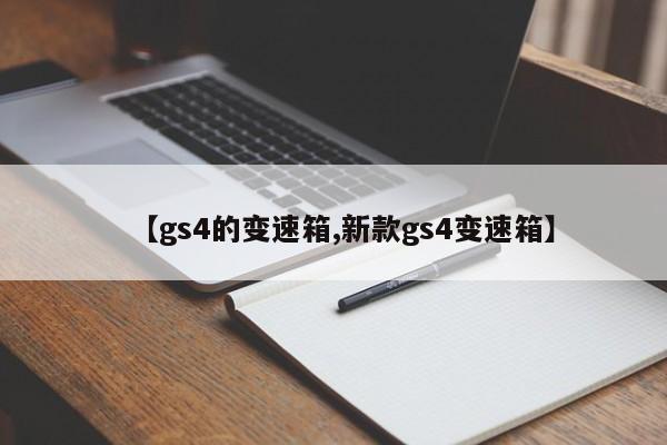 【gs4的变速箱,新款gs4变速箱】