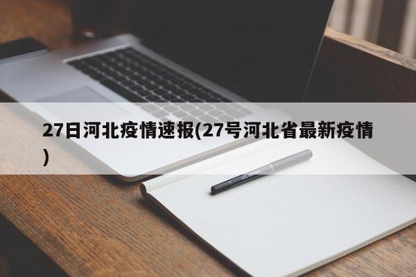 27日河北疫情速报(27号河北省最新疫情)
