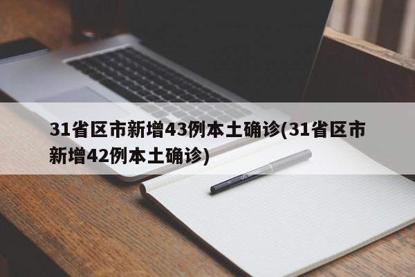 31省区市新增43例本土确诊(31省区市新增42例本土确诊)