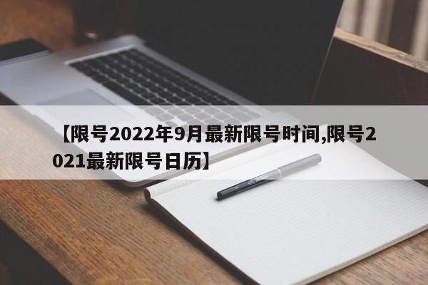 【限号2022年9月最新限号时间,限号2021最新限号日历】