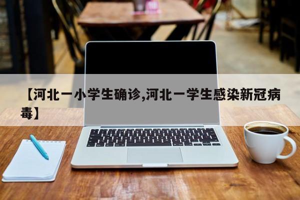 【河北一小学生确诊,河北一学生感染新冠病毒】