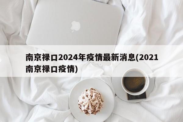 南京禄口2024年疫情最新消息(2021南京禄口疫情)
