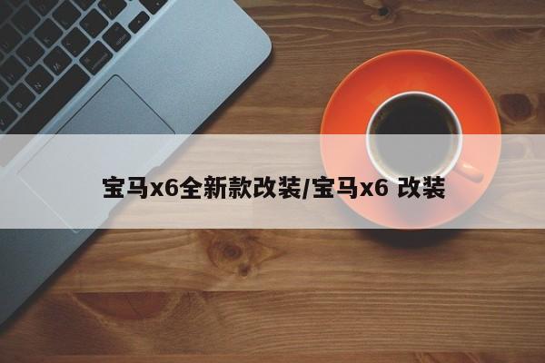 宝马x6全新款改装/宝马x6 改装